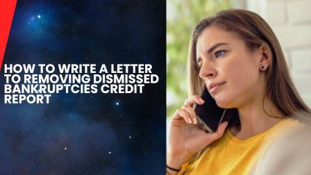 How to Write a Letter to Removing Dismissed Bankruptcies Credit Report