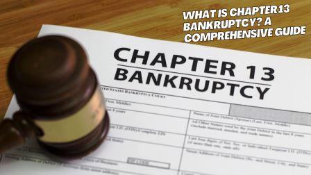 What Is Chapter 13 Bankruptcy A Comprehensive Guide