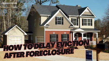 How to Delay Eviction After Foreclosure